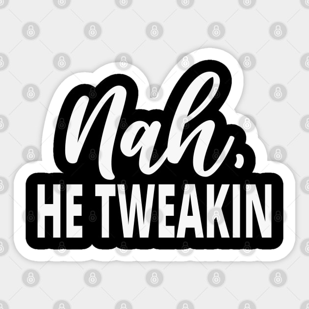 Sarcastic Saying: Nah He Tweakin Sticker by Daily Design